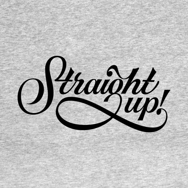 Straight Up - Saying Humor Meme Phrase Typography by ballhard